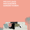 Wie gut, dass wir darüber geredet haben